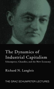 Dynamics of Industrial Capitalism (Schumpeter, Chandler, and the New Economy) by Richard N. Langlois, 9781138806221