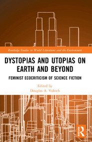 Dystopias and Utopias on Earth and Beyond (Feminist Ecocriticism of Science Fiction) - 9780367716295 by Douglas A. Vakoch, 9780367716295