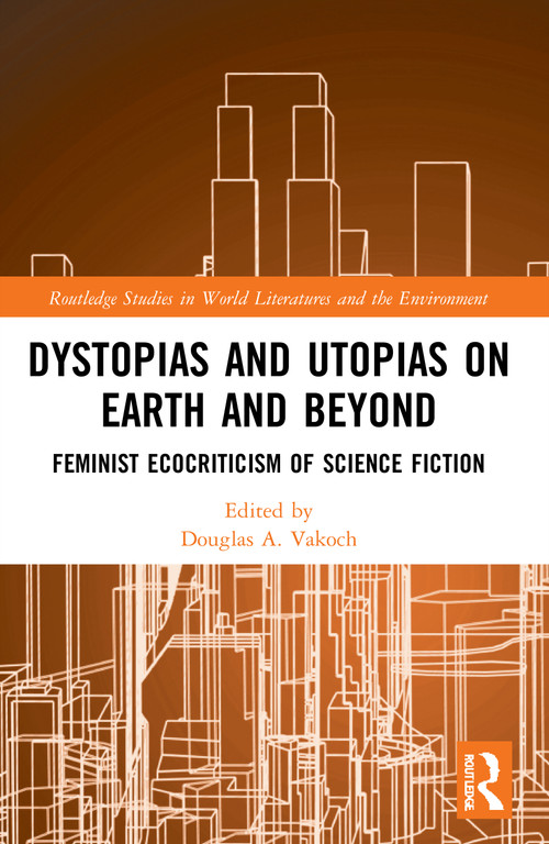 Dystopias and Utopias on Earth and Beyond (Feminist Ecocriticism of Science Fiction) - 9780367716295 by Douglas A. Vakoch, 9780367716295