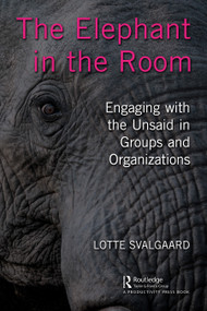 The Elephant in the Room (Engaging with the Unsaid in Groups and Organizations) by Lotte Svalgaard, 9781032412597