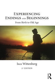 Experiencing Endings and Beginnings (From Birth to Old Age) by Isca Wittenberg, 9781032264660