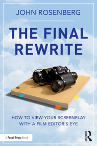 The Final Rewrite (How to View Your Screenplay with a Film Editor's Eye) by John Rosenberg, 9780367750596