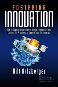 Fostering Innovation (How to Develop Innovation as a Core Competency and Connect the Principles of Lean in Your Organization) by Bill Artzberger, 9781032331355
