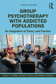 Group Psychotherapy with Addicted Populations (An Integration of Theory and Practice) by Philip J. Flores, Jeffrey Roth, Barney Straus, 9781138898356