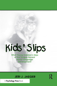 Kids' Slips (What Young Children's Slips of the Tongue Reveal About Language Development) by Jeri J. Jaeger, 9780415655316