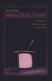 Making Media Content (The Influence of Constituency Groups on Mass Media) - 9780415649841 by John A. Fortunato, 9780415649841