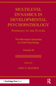 Multilevel Dynamics in Developmental Psychopathology (Pathways to the Future: The Minnesota Symposia on Child Psychology, Volume 34) - 9780415655668 by Ann S. Masten, 9780415655668