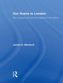 Our Scene is London (Ben Jonson's City and the Space of the Author) - 9780415875547 by James D. Mardock, 9780415875547