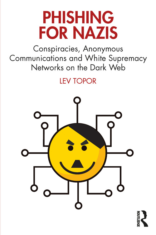 Phishing for Nazis (Conspiracies, Anonymous Communications and White Supremacy Networks on the Dark Web) by Lev Topor, 9781032335698