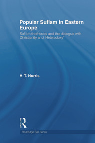 Popular Sufism in Eastern Europe (Sufi Brotherhoods and the Dialogue with Christianity and 'Heterodoxy') - 9780415665148 by H.T. Norris, 9780415665148