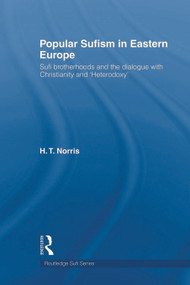 Popular Sufism in Eastern Europe (Sufi Brotherhoods and the Dialogue with Christianity and 'Heterodoxy') - 9780415665148 by H.T. Norris, 9780415665148