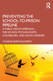 Preventing the School-to-Prison Pipeline (A Public Health Approach for School Psychologists, Counselors, and Social Workers) by Charles Bartholomew, 9781032256511