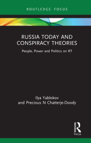 Russia Today and Conspiracy Theories (People, Power and Politics on RT) by Ilya Yablokov, Precious N Chatterje-Doody, 9780367224677