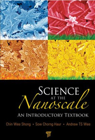 Science at the Nanoscale (An Introductory Textbook) by Andrew T. S. Wee, Chorng Haur Sow, Chin Wee Shong, 9789814241038