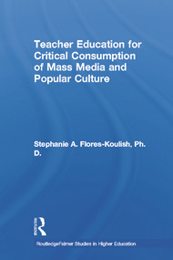 Teacher Education for Critical Consumption of Mass Media and Popular Culture - 9780415652193 by Stephanie A. Flores-Koulish, 9780415652193