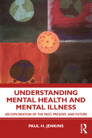Understanding Mental Health and Mental Illness (An Exploration of the Past, Present, and Future) - 9781138340756 by Paul H. Jenkins, 9781138340756