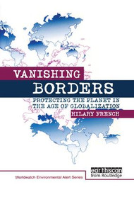 Vanishing Borders (Protecting the planet in the age of globalization) - 9780415851947 by Hilary French, 9780415851947