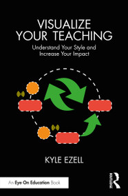 Visualize Your Teaching (Understand Your Style and Increase Your Impact) by Kyle Ezell, 9781032416885