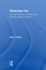 Wilderness City (The Post-War American Urban Novel from Nelson Algren to John Edger Wideman) - 9780415803076 by Ted Clontz, 9780415803076