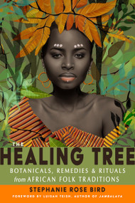 The Healing Tree (Botanicals, Remedies, and Rituals from African Folk Traditions) by Stephanie Rose Bird, Luisah Teish, 9781578637829