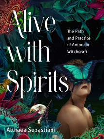 Alive with Spirits (The Path and Practice of Animistic Witchcraft) by Althaea Sebastiani, 9781578638253