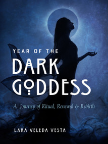 Year of the Dark Goddess (A Journey of Ritual, Renewal & Rebirth) by Lara Veleda Vesta, 9781578638277