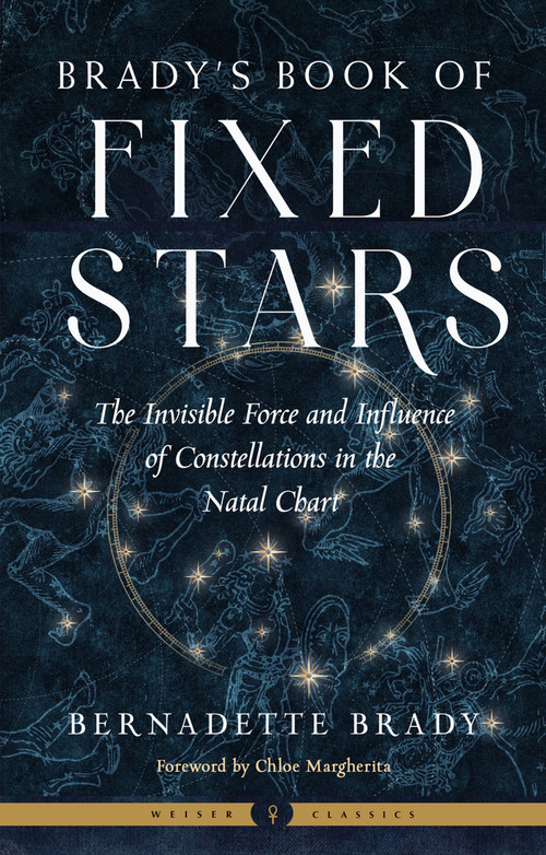 Brady's Book of Fixed Stars (The Invisible Force and Influence of Constellations in the Natal Chart) by Bernadette Brady, Chloe Margherita, 9781578638383