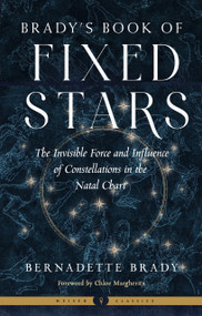 Brady's Book of Fixed Stars (The Invisible Force and Influence of Constellations in the Natal Chart) by Bernadette Brady, Chloe Margherita, 9781578638383