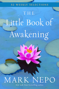 The Little Book of Awakening (52 Weekly Selections from the #1 New York Times Bestselling The Book of Awakening) by Mark Nepo, 9781590035405