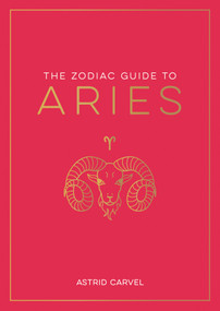 The Zodiac Guide to Aries (The Ultimate Guide to Understanding Your Star Sign, Unlocking Your Destiny and Decoding the Wisdom of the Stars) by Astrid Carvel, 9781590035412