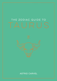 The Zodiac Guide to Taurus (The Ultimate Guide to Understanding Your Star Sign, Unlocking Your Destiny and Decoding the Wisdom of the Stars) by Astrid Carvel, 9781590035429