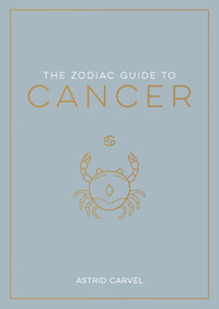 The Zodiac Guide to Cancer (The Ultimate Guide to Understanding Your Star Sign, Unlocking Your Destiny and Decoding the Wisdom of the Stars) by Astrid Carvel, 9781590035443