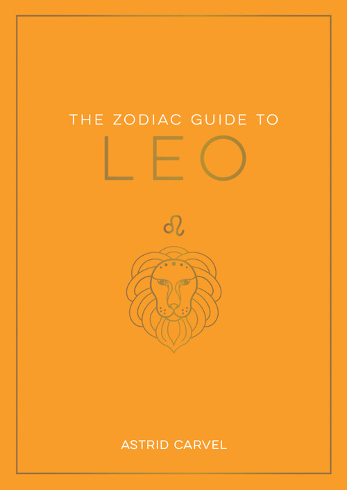 The Zodiac Guide to Leo (The Ultimate Guide to Understanding Your Star Sign, Unlocking Your Destiny and Decoding the Wisdom of the Stars) by Astrid Carvel, 9781590035450