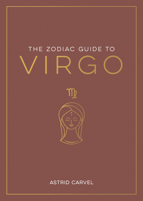 The Zodiac Guide to Virgo (The Ultimate Guide to Understanding Your Star Sign, Unlocking Your Destiny and Decoding the Wisdom of the Stars) by Astrid Carvel, 9781590035467