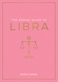 The Zodiac Guide to Libra (The Ultimate Guide to Understanding Your Star Sign, Unlocking Your Destiny and Decoding the Wisdom of the Stars) by Astrid Carvel, 9781590035474