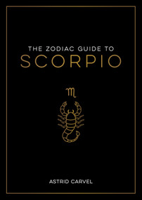 The Zodiac Guide to Scorpio (The Ultimate Guide to Understanding Your Star Sign, Unlocking Your Destiny and Decoding the Wisdom of the Stars) by Astrid Carvel, 9781590035481