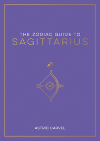 The Zodiac Guide to Sagittarius (The Ultimate Guide to Understanding Your Star Sign, Unlocking Your Destiny and Decoding the Wisdom of the Stars) by Astrid Carvel, 9781590035498
