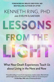 Lessons from the Light (What Near-Death Experiences Teach Us about Living in the Here and Now) by Kenneth Ring, Evelyn Elsaesser, Caroline Myss, Bruce Greyson, 9781637480182
