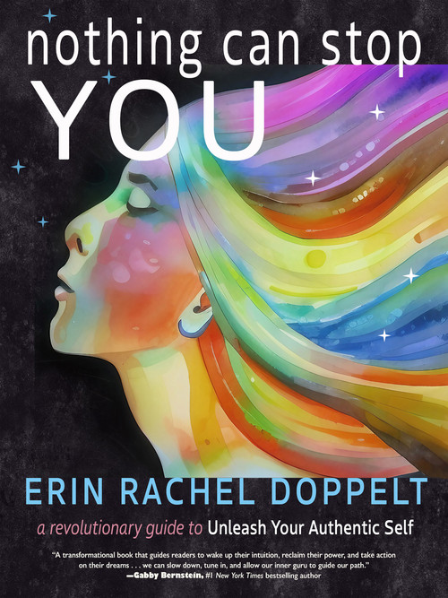 Nothing Can Stop You (A Revolutionary Guide to Unleash Your Authentic Self) by Erin Rachel Doppelt, 9781642970500