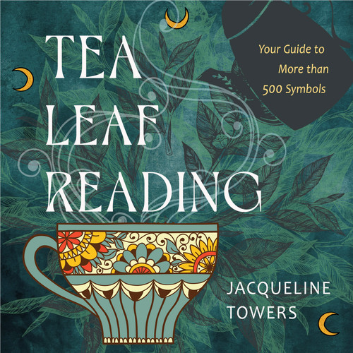 Tea Leaf Reading (Your Guide to More Than 500 Symbols) by Jacqueline Towers, 9781642970548