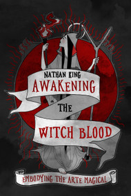 Awakening the Witch Blood (Embodying the Arte Magical) by Nathan King, Wycke Malliway, 9781959883227