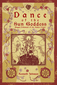 Dance of the Sun Goddess (Pagan Folkways of the Amber Coast) by Kenneth Johnson, 9781959883241