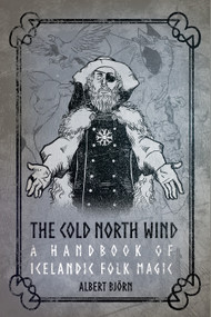 The Cold North Wind (A Handbook of Icelandic Folk Magic) by Albert Björn Shiell, 9781959883289