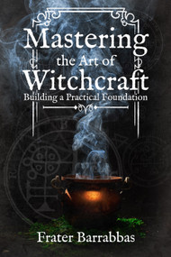 Mastering the Art of Witchcraft (Building a Practical Foundation) by Frater Barrabbas, Keith Ward, 9781959883319