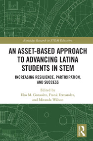 An Asset-Based Approach to Advancing Latina Students in STEM (Increasing Resilience, Participation, and Success) - 9780367630980 by Elsa Gonzalez, Frank Fernandez, Miranda Wilson, 9780367630980