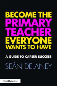 Become the Primary Teacher Everyone Wants to Have (A guide to career success) by Sean Delaney, 9781138675636