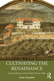 Cultivating the Renaissance (A Social History of the Medici Tuscan Villas) by Katie Campbell, 9781032062129