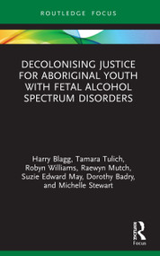 Decolonising Justice for Aboriginal youth with Fetal Alcohol Spectrum Disorders - 9780367682620 by Harry Blagg, Tamara Tulich, Robyn Williams, Raewyn Mutch, Suzie Edward May, Dorothy Badry, Michelle Stewart, 9780367682620