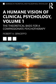 A Humane Vision of Clinical Psychology, Volume 1 (The Theoretical Basis for a Compassionate Psychotherapy) - 9781032259925 by Robert A. Graceffo, 9781032259925