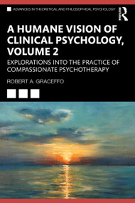 A Humane Vision of Clinical Psychology, Volume 2 (Explorations into the Practice of Compassionate Psychotherapy) - 9781032259932 by Robert A. Graceffo, 9781032259932